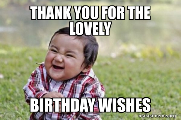 Thank You For The Lovely Birthday Wishes Meme